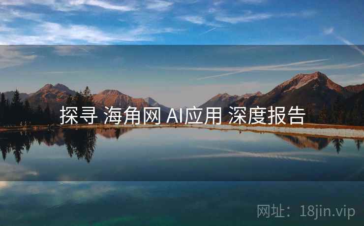 探寻 海角网 AI应用 深度报告 探寻 海角网 AI应用 深度报告