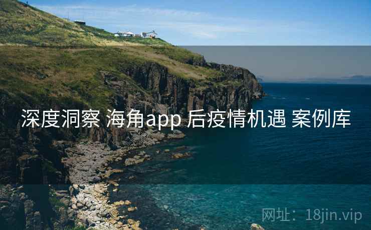 深度洞察 海角app 后疫情机遇 案例库